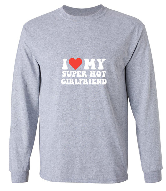 Funny T-Shirts design "I Love My Super Hot Girlfriend T-Shirt - Long Sleeve"
