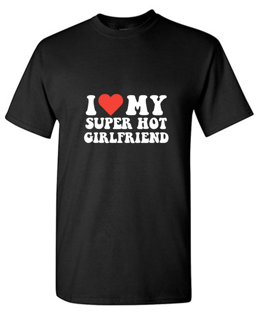 Funny T-Shirts design "I Love My Super Hot Girlfriend T-Shirt - Ring Spun Tee"