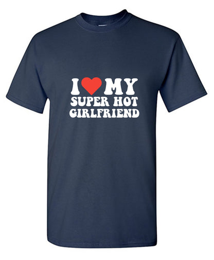 I Love My Super Hot Girlfriend T-Shirt