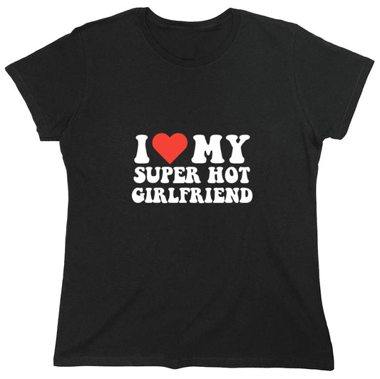 Funny T-Shirts design "I Love My Super Hot Girlfriend T-Shirt - Womens"
