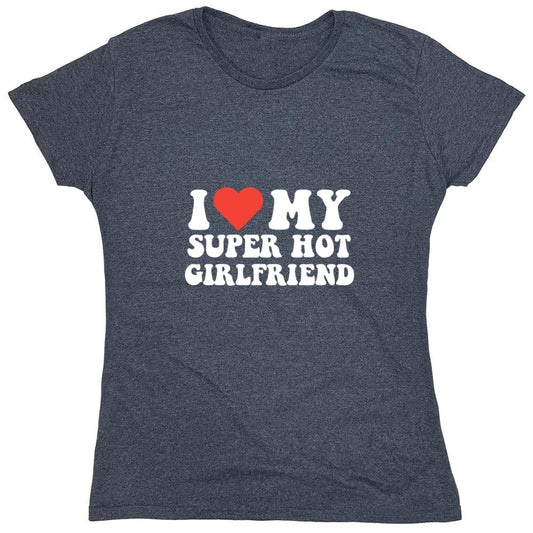 Funny T-Shirts design "I Love My Super Hot Girlfriend T-Shirt - Womens"