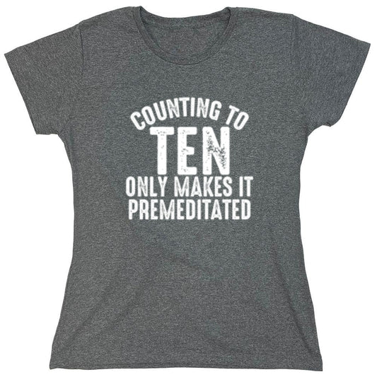Funny T-Shirts design "Counting To Ten Only Makes It Premeditated T-Shirt - Womens"