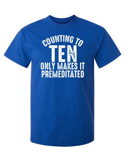 Counting To Ten Only Makes It Premeditated - Funny T Shirts & Graphic Tees