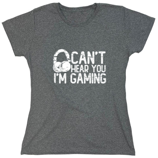 Funny T-Shirts design "Can't Hear You I'm Gaming T-Shirt - Womens"