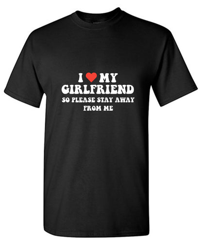 I Love My Girlfriend So Please Stay Away From Me T-Shirt