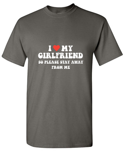 Funny T-Shirts design "I Love My Girlfriend So Please Stay Away From Me T-Shirt - Ring Spun Tee"