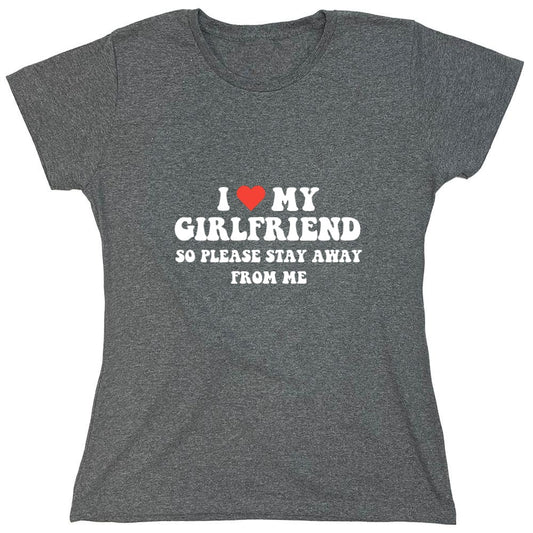 Funny T-Shirts design "I Love My Girlfriend So Please Stay Away From Me T-Shirt - Womens"