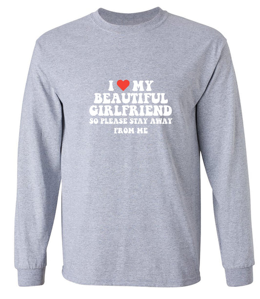 Funny T-Shirts design "I Love My Beautiful Girlfriend So Please Stay Away From Me T-Shirt - Long Sleeve"