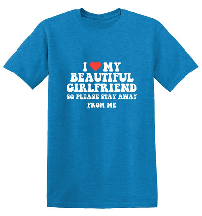 I Love My Beautiful Girlfriend So Please Stay Away From Me T-Shirt
