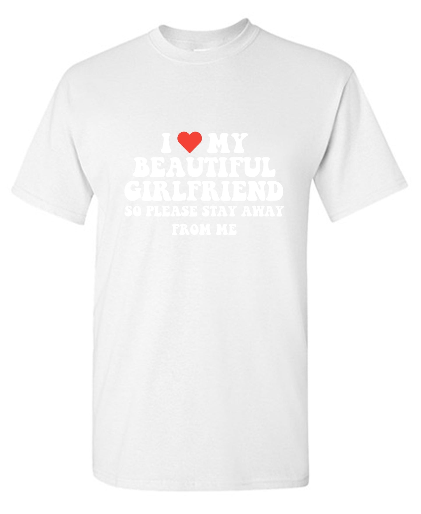 Funny T-Shirts design "I Love My Beautiful Girlfriend So Please Stay Away From Me T-Shirt"