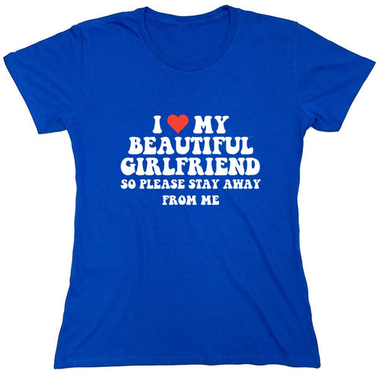 Funny T-Shirts design "I Love My Beautiful Girlfriend So Please Stay Away From Me T-Shirt - Womens"