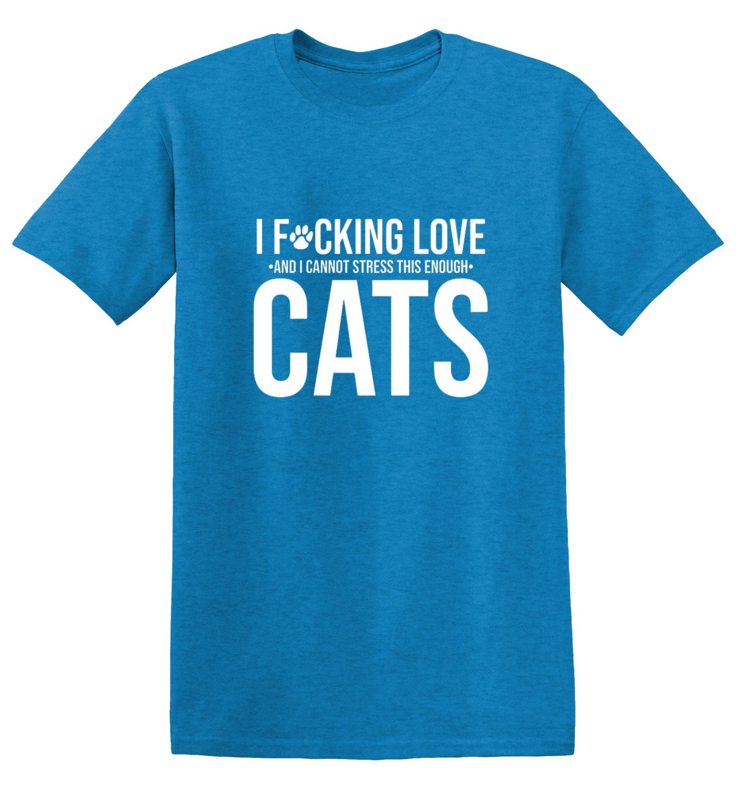 Funny T-Shirts design "I F*cking Love And I Cannot Stress This Enough Cats - Ring Spun Tee"