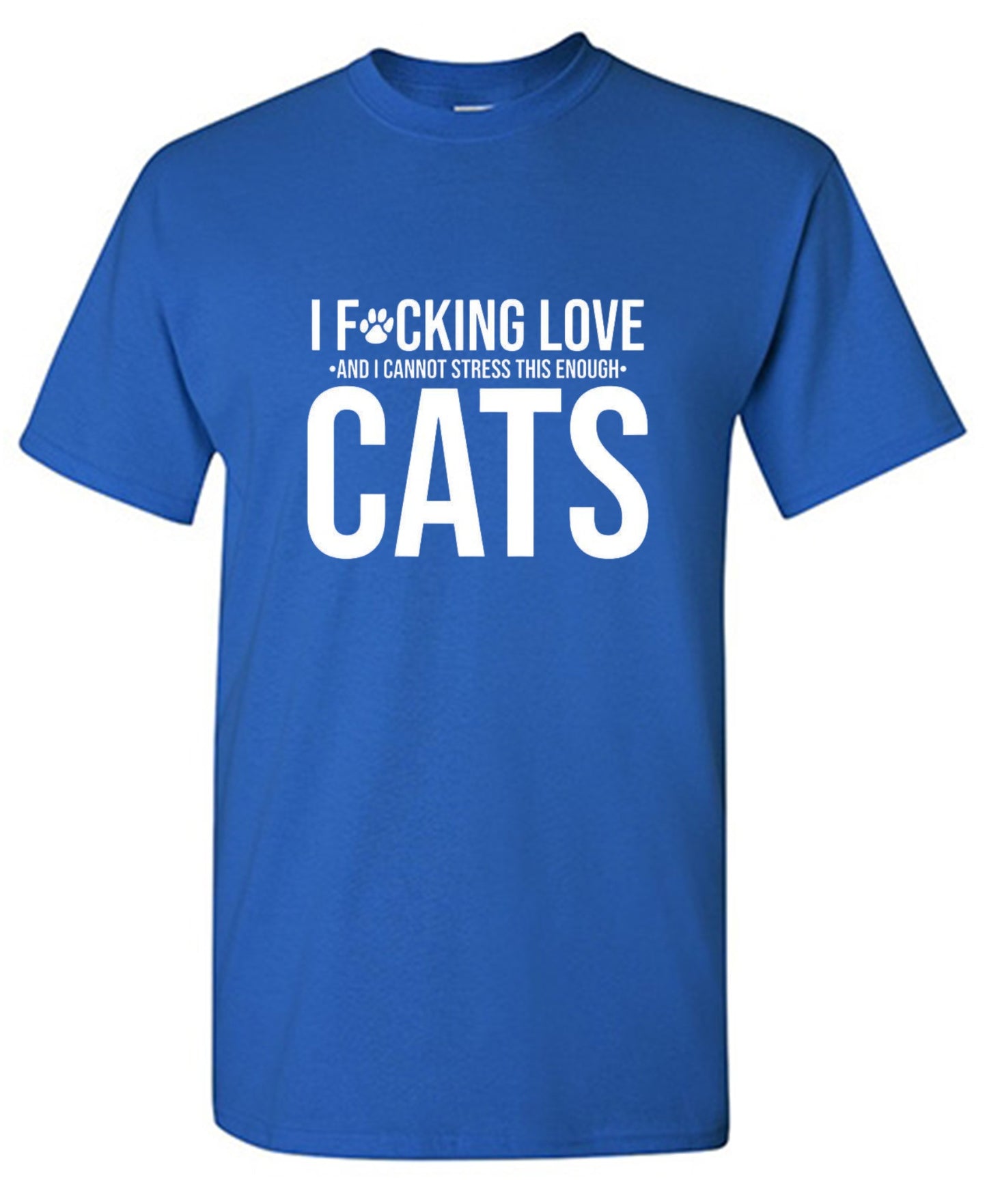 Funny T-Shirts design "I F*cking Love And I Cannot Stress This Enough Cats - Ring Spun Tee"