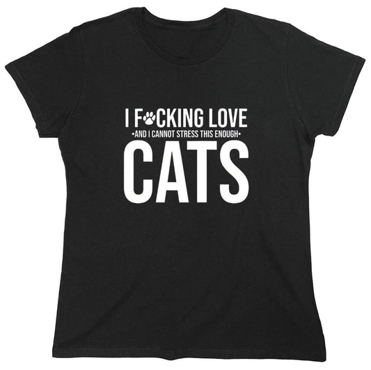 Funny T-Shirts design "I F*cking Love And I Cannot Stress This Enough Cats - Womens"
