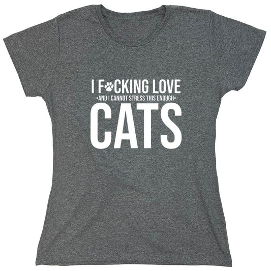 Funny T-Shirts design "I F*cking Love And I Cannot Stress This Enough Cats - Womens"