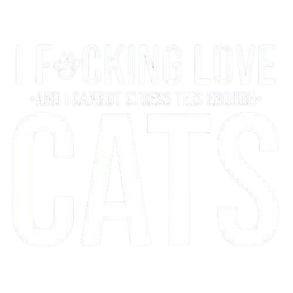 Funny T-Shirts design "I F*cking Love And I Cannot Stress This Enough Cats"
