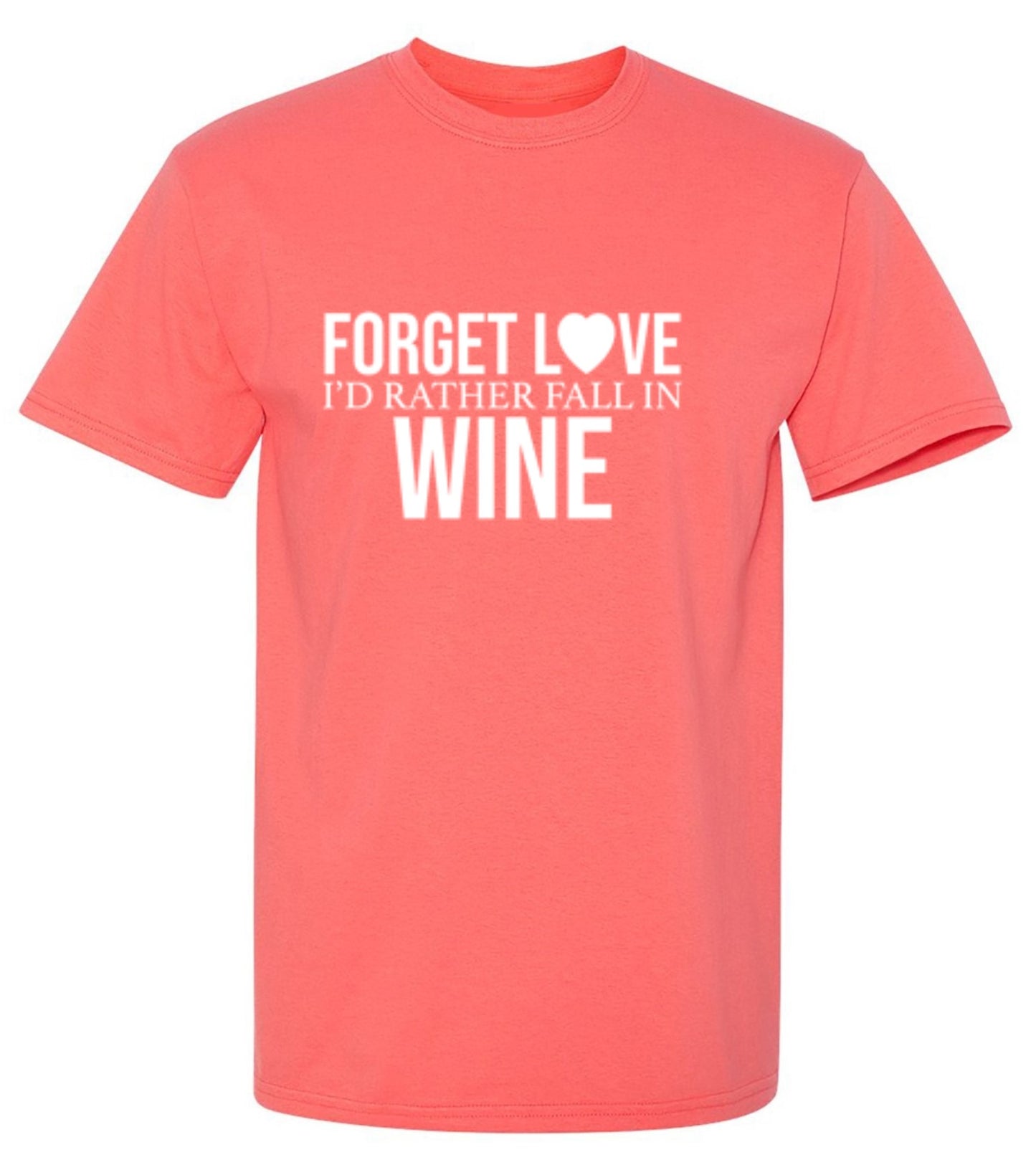 Funny T-Shirts design "Forget Love I'D Rather Fall In Wine"