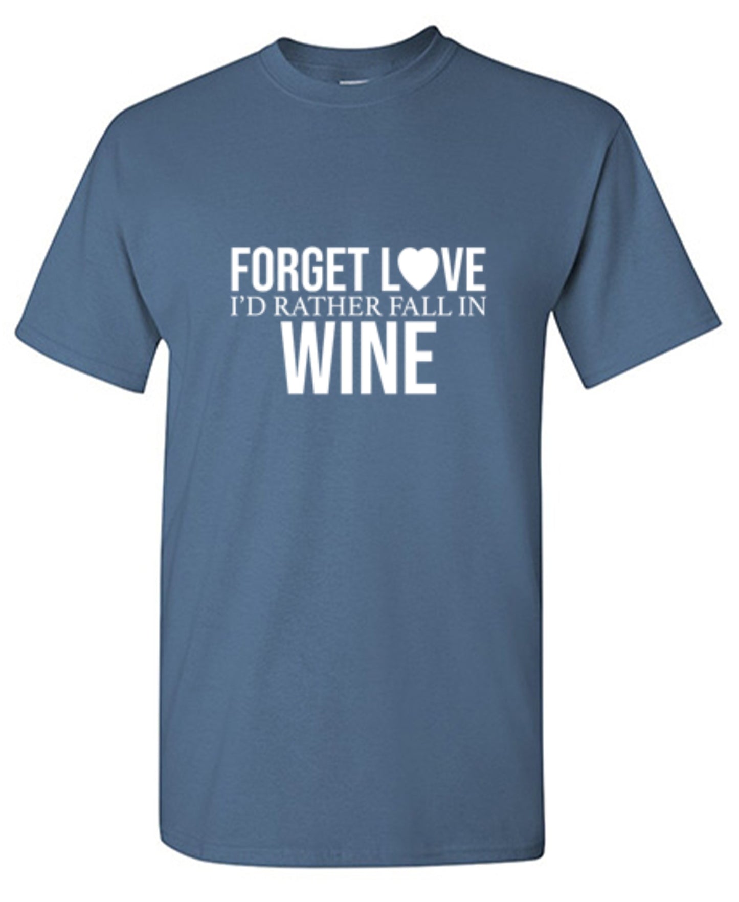 Funny T-Shirts design "Forget Love I'D Rather Fall In Wine"