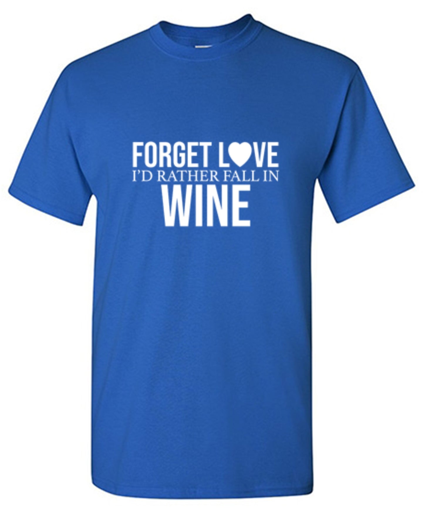 Funny T-Shirts design "Forget Love I'D Rather Fall In Wine"