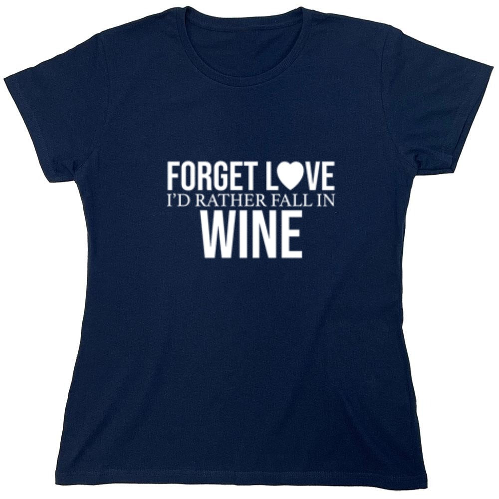 Funny T-Shirts design "Forget Love I'D Rather Fall In Wine"