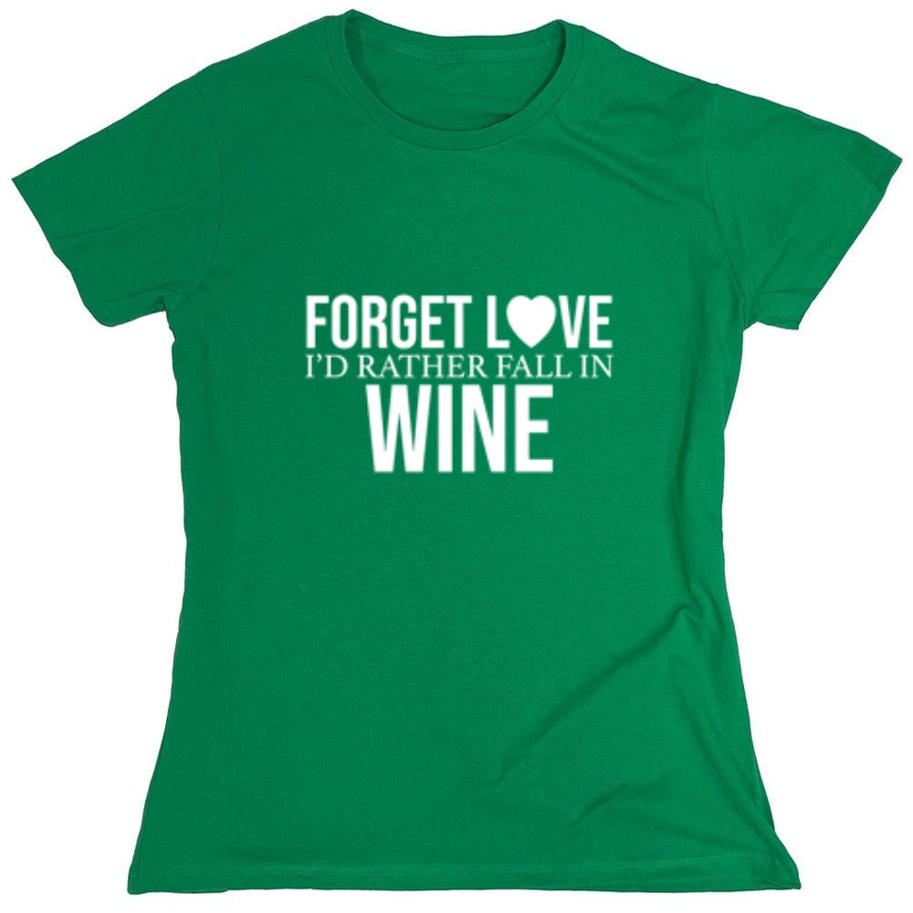 Funny T-Shirts design "Forget Love I'D Rather Fall In Wine"