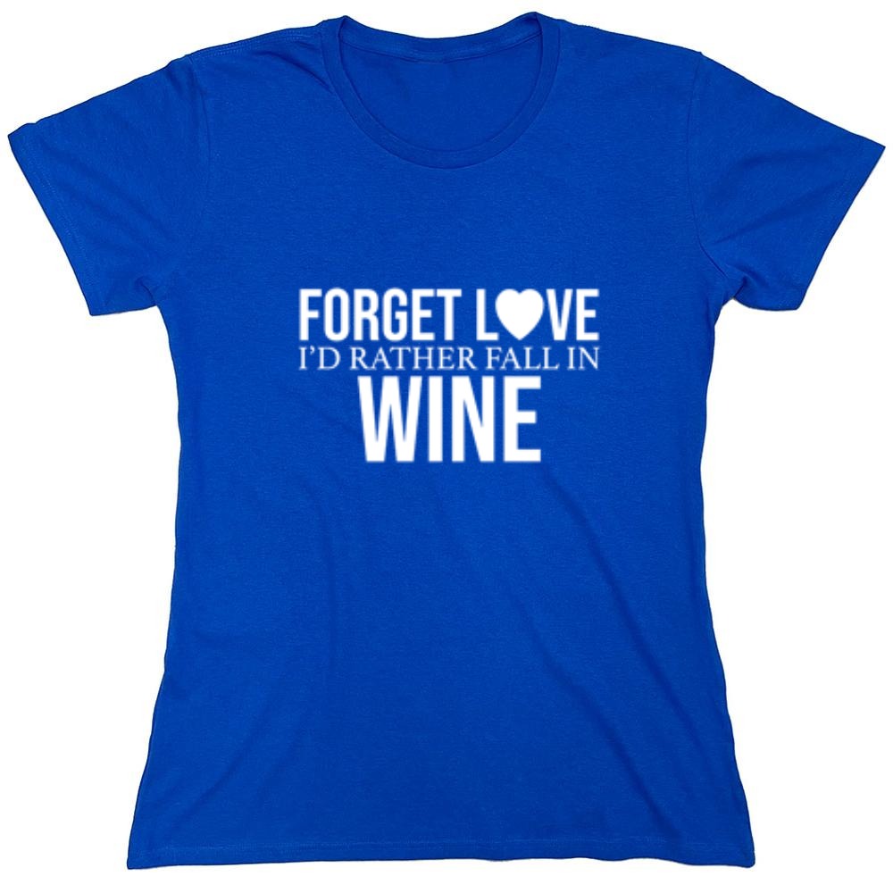 Funny T-Shirts design "Forget Love I'D Rather Fall In Wine"