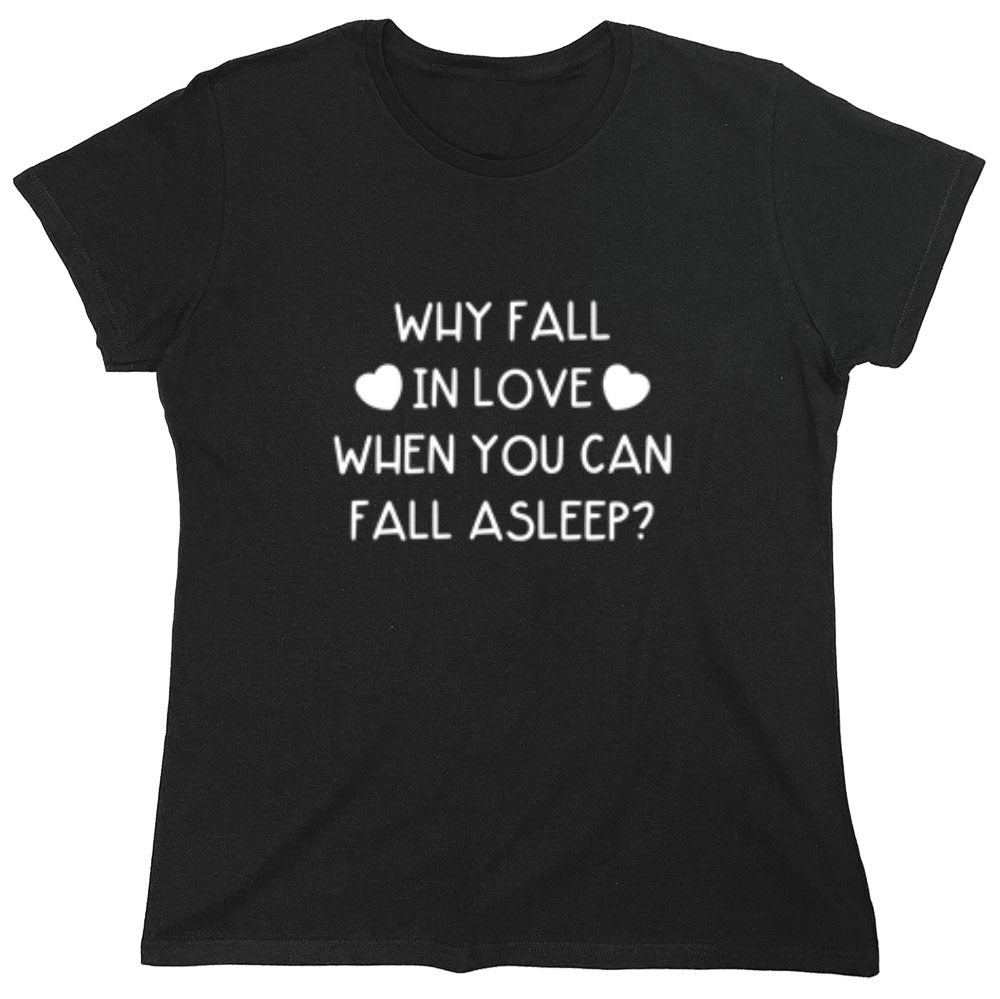 Funny T-Shirts design "Why Fall In Love When You Can Fall  Asleep T-Shirt - Womens"