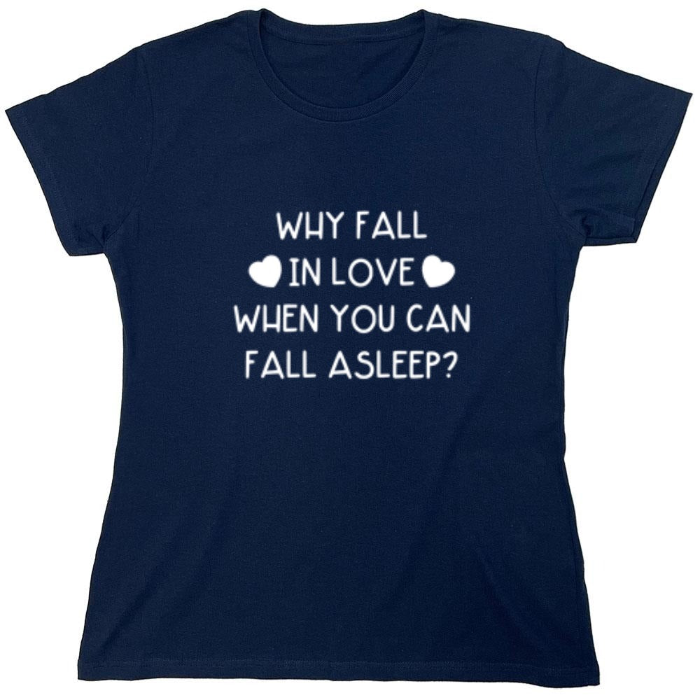 Funny T-Shirts design "Why Fall In Love When You Can Fall  Asleep T-Shirt - Womens"