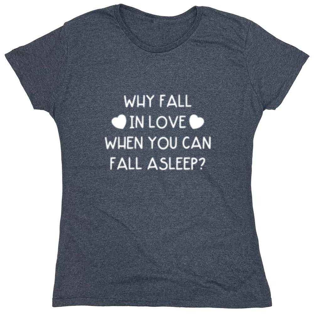 Funny T-Shirts design "Why Fall In Love When You Can Fall  Asleep T-Shirt - Womens"