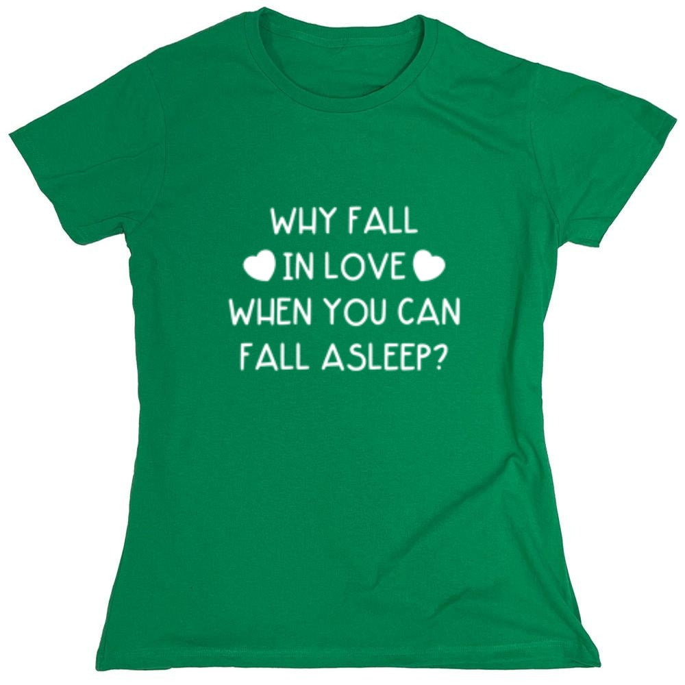 Funny T-Shirts design "Why Fall In Love When You Can Fall  Asleep T-Shirt - Womens"