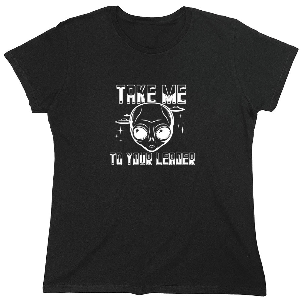 Funny T-Shirts design "Take Me To Your Leader T-Shirt - Womens"
