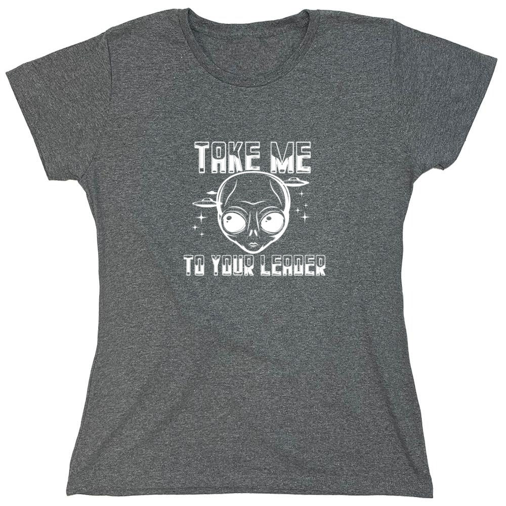 Funny T-Shirts design "Take Me To Your Leader T-Shirt - Womens"