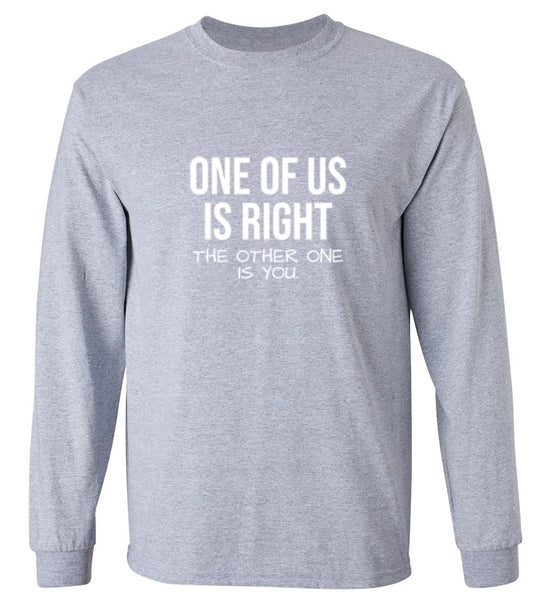 Funny T-Shirts design "One Of Us Is Right - Long Sleeve"