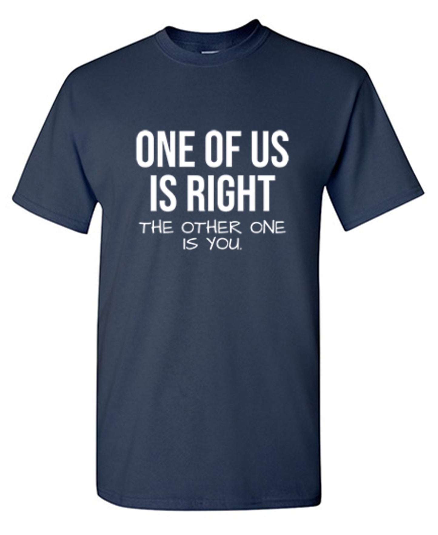 Funny T-Shirts design "One Of Us Is Right"