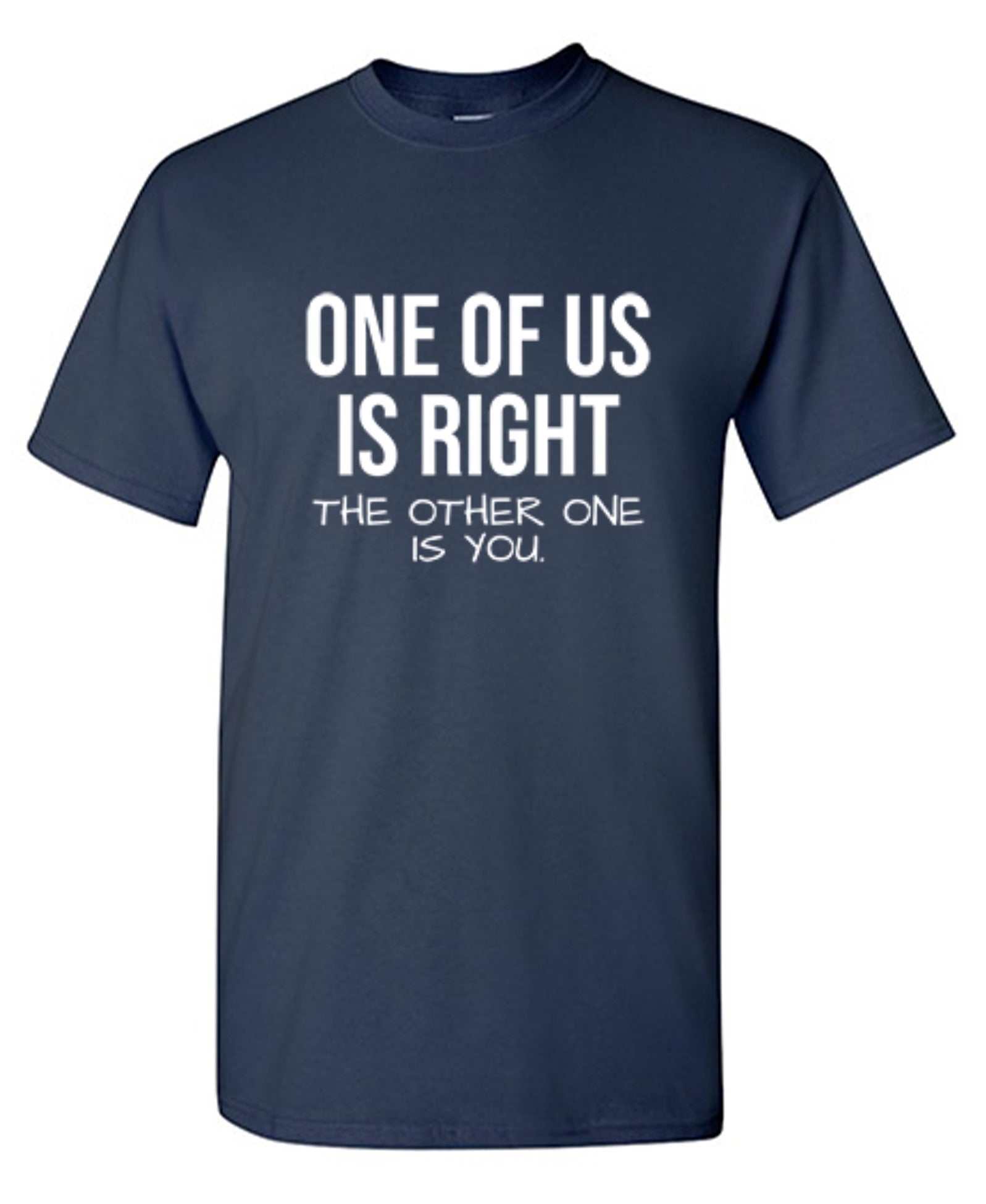 Funny T-Shirts design "One Of Us Is Right"