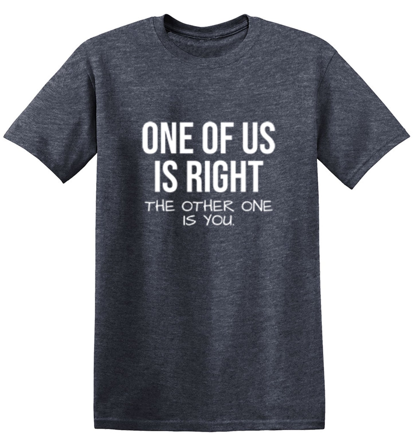 Funny T-Shirts design "One Of Us Is Right"