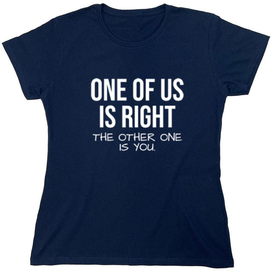 Funny T-Shirts design "One Of Us Is Right - Womens"