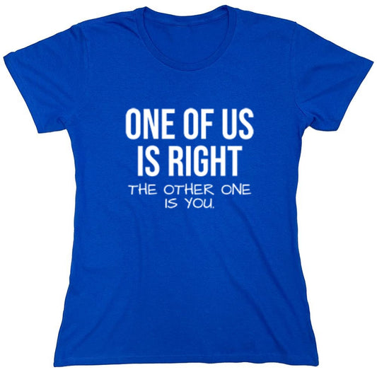 Funny T-Shirts design "One Of Us Is Right - Womens"