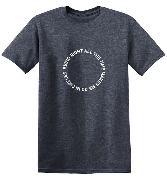 Funny T-Shirts design "Being Right All The Time Makes Me Go In Circles T-Shirt"