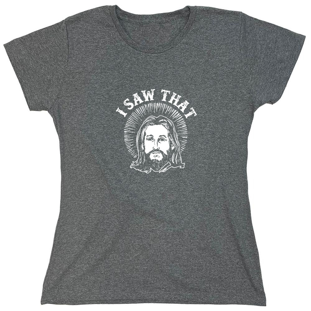 Funny T-Shirts design "I saw that, Jesus T-Shirt - Womens"