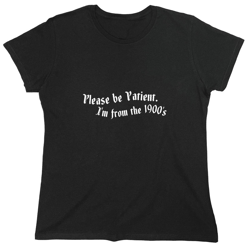 Funny T-Shirts design "Please Be Patient I'm From The 1900's T-Shirt - Womens"