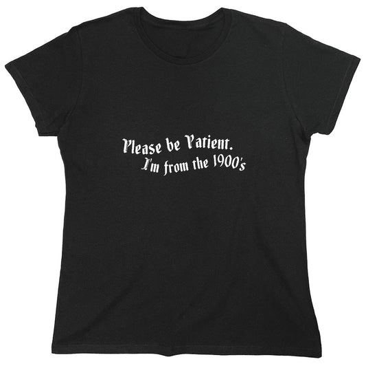 Funny T-Shirts design "Please Be Patient I'm From The 1900's T-Shirt - Womens"