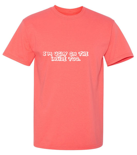 Funny T-Shirts design "I'm Ugly On The Inside Too T-Shirt"