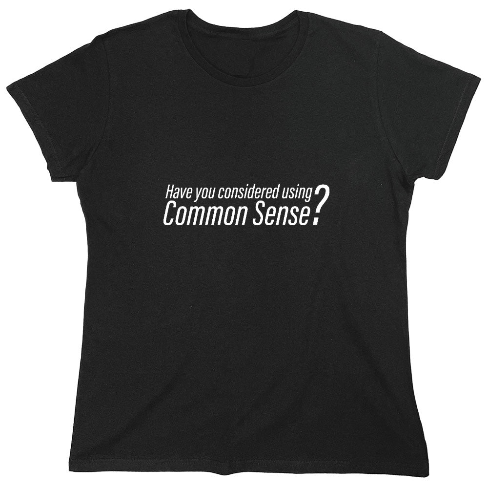 Funny T-Shirts design "Have You Considered Using Common Sense? T-Shirt - Womens"