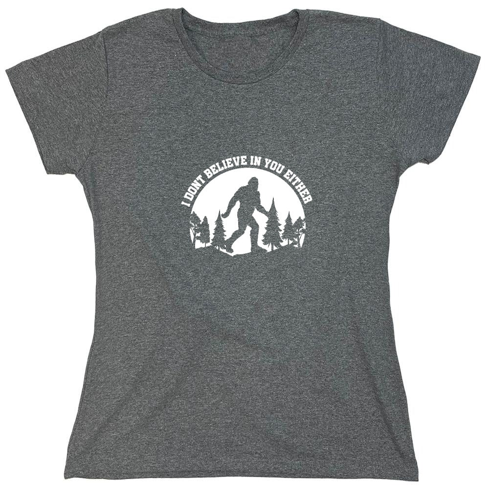 Funny T-Shirts design "I Don’t Believe in You Either T-Shirt - Womens"