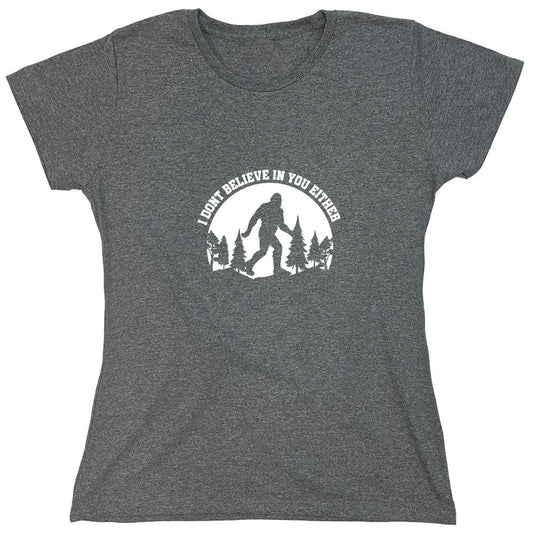 Funny T-Shirts design "I Don’t Believe in You Either T-Shirt - Womens"