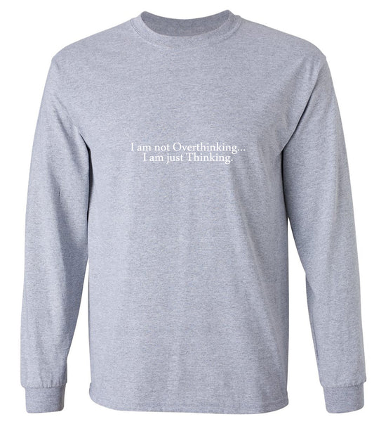 Funny T-Shirts design "I am not Overthinking… I am just Thinking. T-Shirt - Long Sleeve"