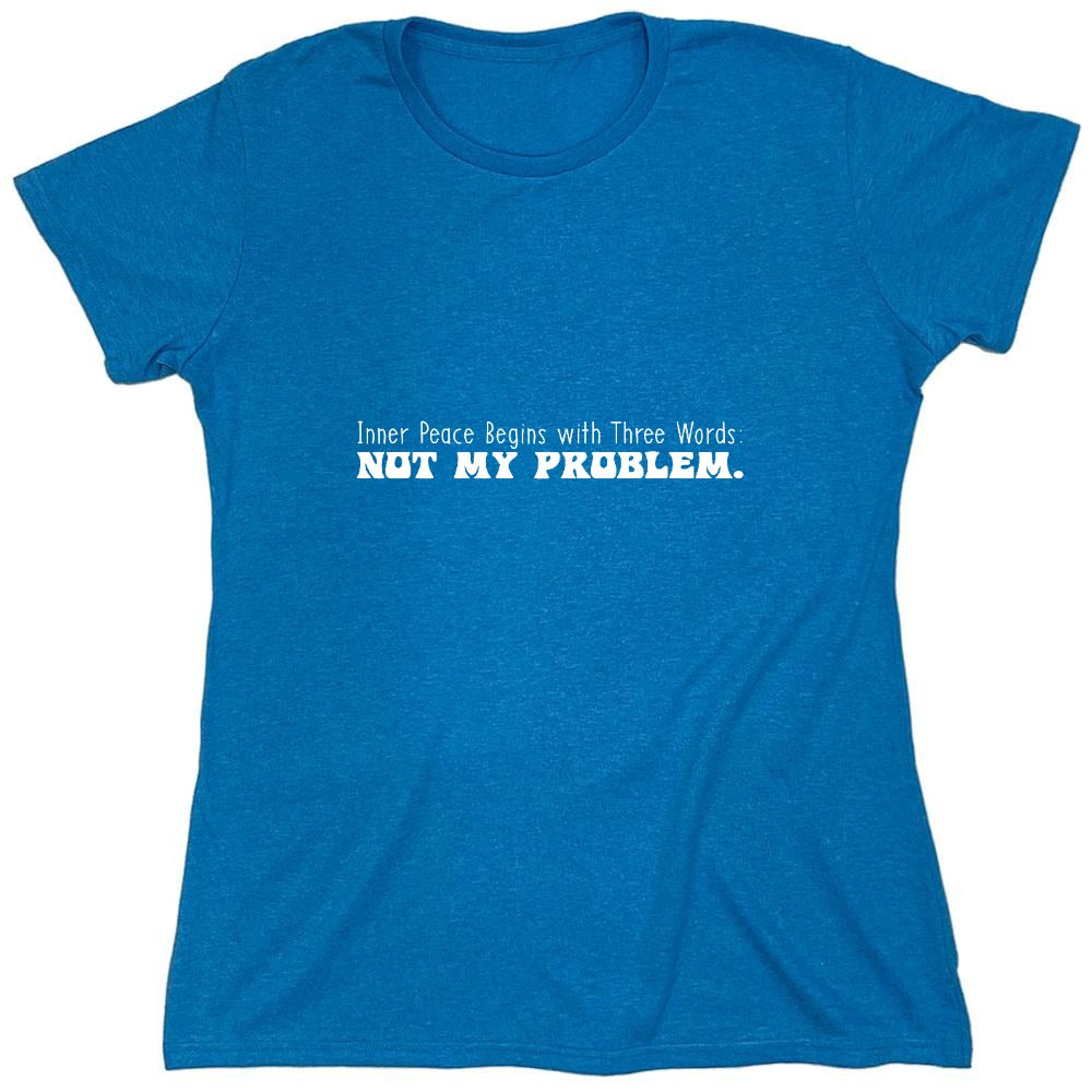 Funny T-Shirts design "Inner Peace Begins with Three Words: Not my Problem T-Shirt - Womens"