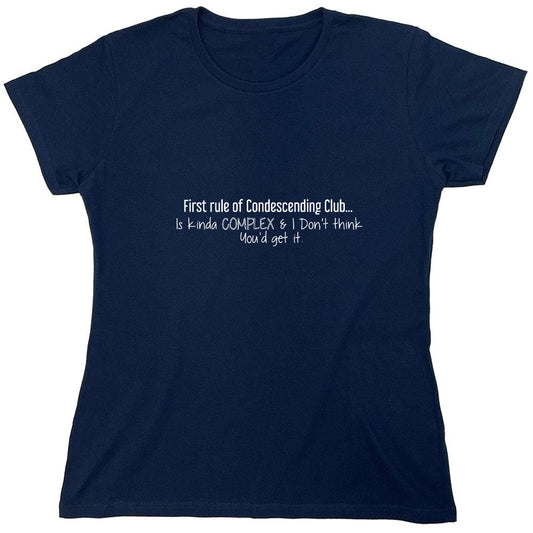Funny T-Shirts design "'First Rule of Condescending Club… Is kinda complex & I don’t think You'd get it' T-shirt - Womens"
