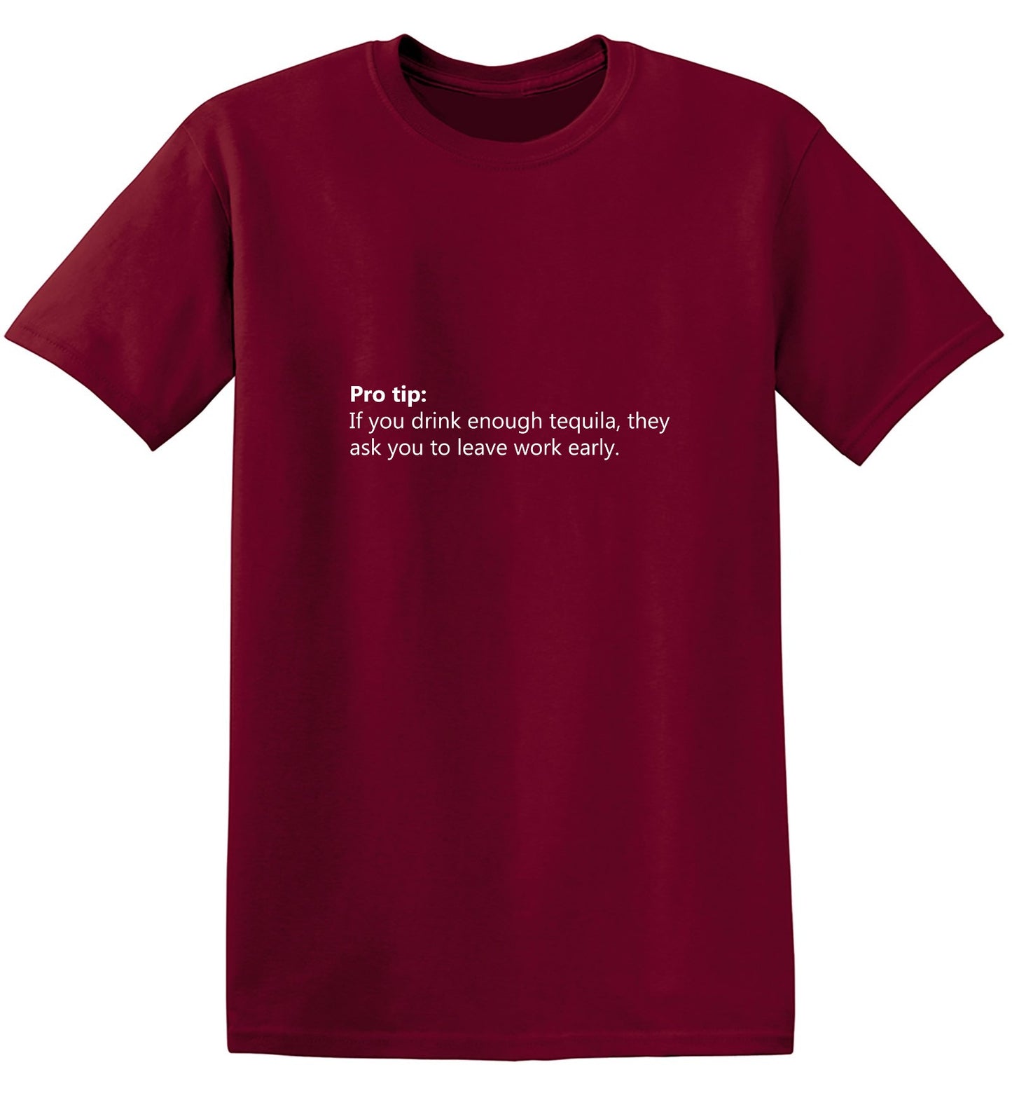 Funny T-Shirts design "Pro Tip: If You Drink Enough Tequila, They Ask You To Leave Work Early. T-Shirt"